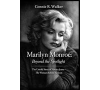 Marilyn Monroe: Beyond the Spotlight: The Untold Story of Norma Jeane, The Woman Behind the Icon