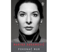 Marina Abramović Franchir le mur. Mémoires - Marina Abramović (Literatur, Erinnerungen auf Polnisch)