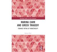 Marina Carr and Greek Tragedy: Feminist Myths of Monstrosity