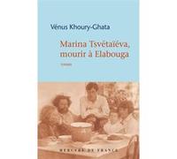 Marina Tsvétaïéva, mourir à Elabouga Vénus Khoury-Ghata (Auteur)