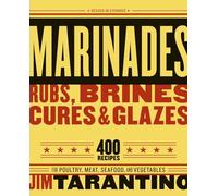 Marinades, Rubs, Brines, Cures and Glazes: 400 Recipes for Poultry, Meat, Seafood, and Vegetables [A Cookbook]