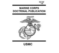 Marine Corps Doctrinal Publication MCDP 1-6: Contains MCDP 1 WARFIGHTING, MCDP 2 INTELLIGENCE, MCDP 3 EXPEDITIONARY, OPERATIONS MCDP 4 LOGISTICS, MCDP 5 PLANNING and MCDP 6 COMMAND AND CONTROL