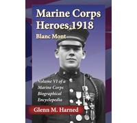 Marine Corps Heroes 1918 Blanc Mont: Volume VI of a Marine Corps Biographical Encyclopedia