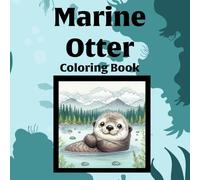 Marine Otter Coloring Book: 30 one sided adorable illustrations, perfect 8.5 x 8.5 size, designed for all ages, perfect for relaxation, great gift for animal lovers