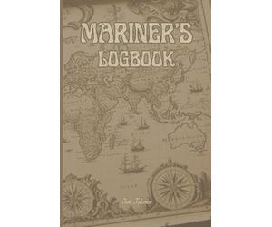 MARINER'S LOGBOOK VINTAGE NAUTICAL MAP THEME LOG FOR YOUR ROUTE, IDEAS, PLANS AND GOALS ORGANIZE YOUR SAILING TROUGH LIFE AND WATERS.: For Teens, Adults and Seniors