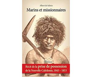 Marins et missionnaires: Récit de la prise de possession de la Nouvelle-Calédonie, 1843 - 1853