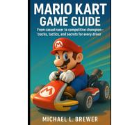Mario Kart Game Guide: From Casual Racer to Competitive Champion - Tracks, Tactics, and Secrets for Every Driver