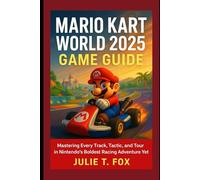 Mario Kart World 2025 Game Guide: Mastering Every Track, Tactic, and Tour in Nintendo’s Boldest Racing Adventure Yet