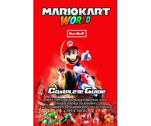 Mario Kart World: COMPLETE GUIDE: Best Tips, Tricks, Walkthrough, and Other Things To know!!! All Courses, Cups, Missions, Collectibles, Tips & Tricks