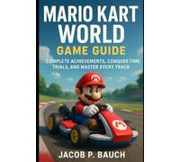 Mario Kart World Game Guide: Complete Achievements, Conquer Time Trials, and Master Every Track