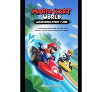 Mario Kart World: Mastering Every Turn: “A Complete Game Guide to Unlocking Secrets, Speed, and Success on the Track”