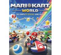 MARIO KART WORLD: THE COMPLETE OFFICIAL GAME GUIDE Everything you need to master the game, including walkthroughs, maps, tips and tricks, advanced strategies, secret content, unlockables, and updates