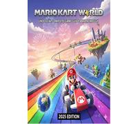 Mario Kart World Unofficial Complete Game Guide & Walkthrough 2025 Edition