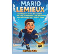Mario Lemieux Biography: From Player to Owner - The Incredible True Story for Kids About a Boy Who Became a Hockey Champion and a Hero Off the Ice