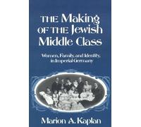 Marion A. Kaplan The Making of the Jewish Middle Class (Poche)