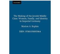 Marion A. Kaplan The Making of the Jewish Middle Class (Poche)