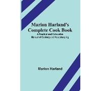 Marion Harland's Complete Cook Book; A Practical And Exhaustive Manual Of Cookery And Housekeeping