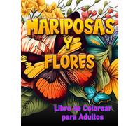 Mariposas Y Flores Libro De Colorear Para Adultos: 60 Diseños Únicos Para La Relajación Y El Alivio Del Estrés (Mariposas Y Flores... Libros Para Adultos Y Niños De Todas Las Edades)