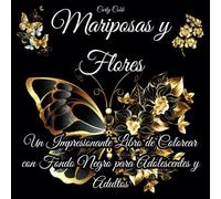 Mariposas y Flores: Un Impresionante Libro de Colorear con Fondo Negro para Adolescentes y Adultos