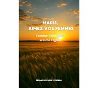 Maris, aimez vos femmes !: Comme Yéhoshoua a aimé l’Eglise
