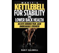 Marit’s Kettlebell For Stability And Lower Back Health: Relieve Chronic Pain, Gain Unbreakable Strength