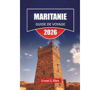 MARITANIE GUIDE DE VOYAGE 2026: Randonnées en chameau, bibliothèques sahariennes anciennes et faune côtière avec planification d'itinéraires tout-terrain