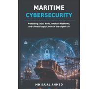 Maritime Cybersecurity: Protecting Ships, Ports, Offshore Platforms, and Global Supply Chains in the Digital Era