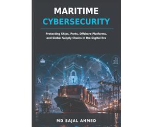 Maritime Cybersecurity: Protecting Ships, Ports, Offshore Platforms, and Global Supply Chains in the Digital Era