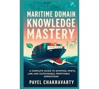 Maritime Domain Knowledge Mastery: A Complete Guide to Shipping, Ports, Law, and Sustainable, Profitable Operations