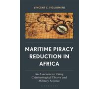 Maritime Piracy Reduction in Africa An Assessment Using Criminological Theory and Military Science - Vincent C. Figliomeni - Bloomsbury Academic - ebook (ePub) - Livre