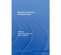 Maritime Security in Southeast Asia by Kwa Kwa Chong Guan