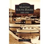 Maritime South Haven, 1900-1950, Images of America Series Michigan Maritime Museum (Auteur)