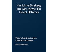 Maritime Strategy and Sea Power for Naval Officers: Theory, Practice, and the Command of the Sea