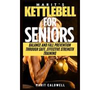 Marit's Kettlebell for Seniors: Balance and Fall Prevention through Safe, Effective Strength Training