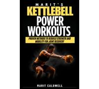 Marit's Kettlebell Power Workouts: Proven Methods To Rebuild Strength And Mobility For Joint Recovery