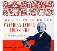 Marius C. Barbeau - My Life in Recording: Canadian-Indian Folklore