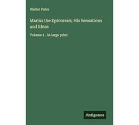 Marius the Epicurean; His Sensations and Ideas: Volume 1 - in large print