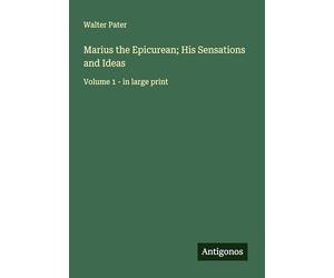 Marius the Epicurean; His Sensations and Ideas: Volume 1 - in large print