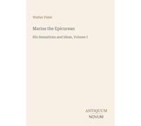 Marius the Epicurean: His Sensations and Ideas, Volume I