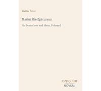 Marius the Epicurean: His Sensations and Ideas, Volume I
