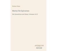 Marius the Epicurean: His Sensations and Ideas, Volumes I & II