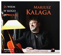Mariusz Kalaga - Mariusz Kalaga: Ja wiem w kogo ja wierzę. PieĹ ni i utwory religijne (digipack) [CD]
