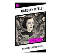 Marjorie's Adventures: A Classic Girls' Story of Mischief, Family Affection, and Humorous Domestic Escapades
