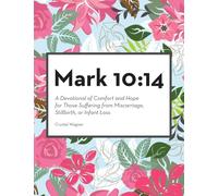 Mark 10: 14: A Devotional of Comfort and Hope for Those Suffering from Miscarriage, Stillbirth, or Infant Loss