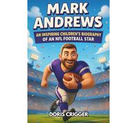 Mark Andrews: An Inspiring Children’s Biography of an NFL Football Star - The True Story of a Baltimore Ravens Leader Who Chased His Dreams, Faced Challenges, and Became One of Football’s Best