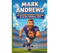 Mark Andrews: An Inspiring Children’s Biography of an NFL Football Star - The True Story of a Baltimore Ravens Leader Who Chased His Dreams, Faced Challenges, and Became One of Football’s Best