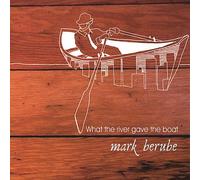 Mark Berube - What River Gave The Boat