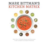 Mark Bittman's Kitchen Matrix: More Than 700 Simple Recipes and Techniques to Mix and Match for Endless Possibilities: A Cookbook