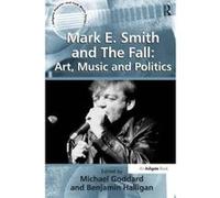Mark E. Smith and The Fall: Art, Music and Politics (Ashgate Popular and Folk Music Series) - [Version Originale] Inconnu (Auteur)