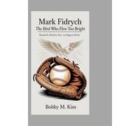 Mark Fidrych: The Bird Who Flew Too Bright: Baseball’s Briefest Star, Its Biggest Heart